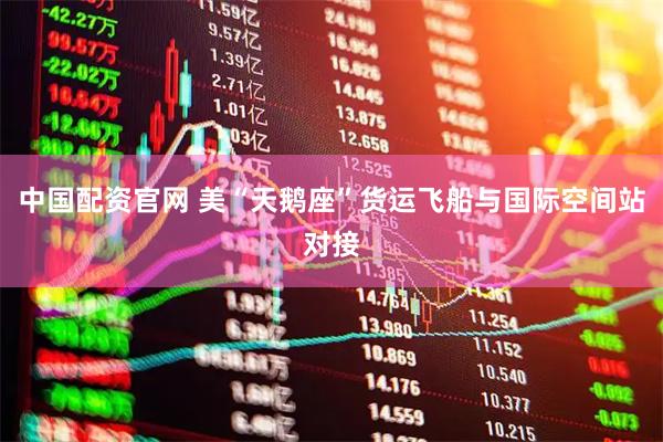 中国配资官网 美“天鹅座”货运飞船与国际空间站对接